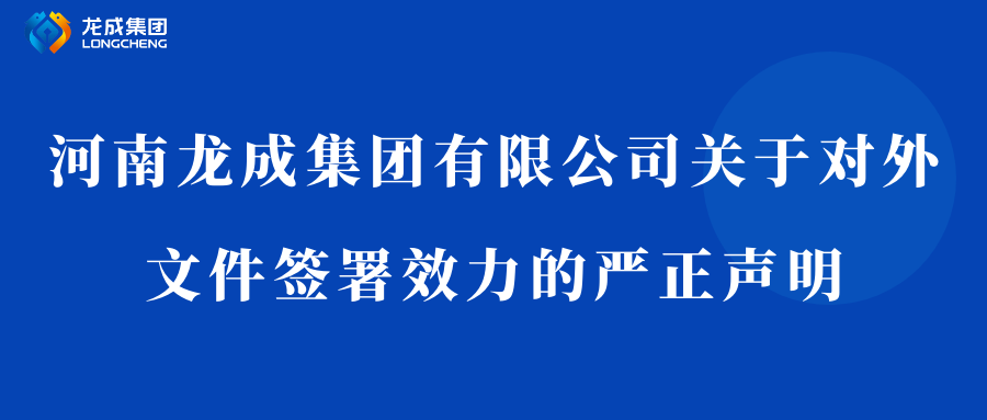 河南龍成集團(tuán)有限公司關(guān)于對外文件簽署效力的嚴(yán)正聲明